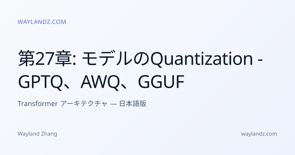 第27章: モデルのQuantization - GPTQ、AWQ、GGUF | Transformer アーキテクチャ